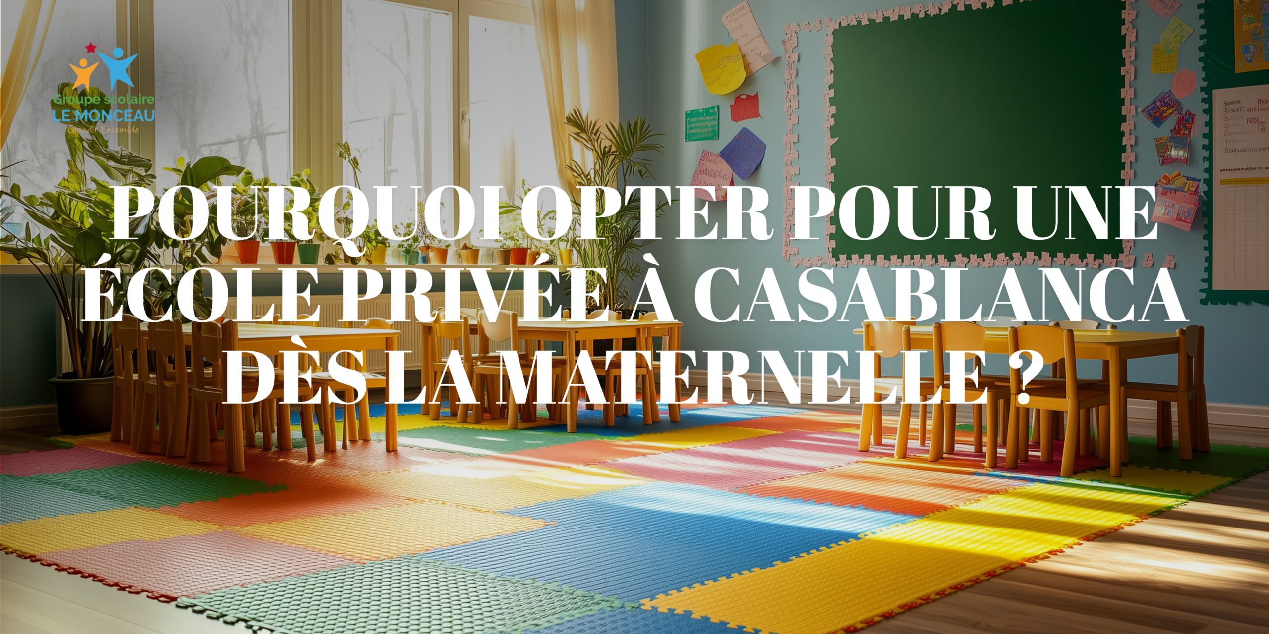 Groupe scolaire Le Monceau école privée école privée à Casablanca école privée à Ain Sebaa école privée à Bouskoura école privée à oulfa l'importance de la maternelle b1