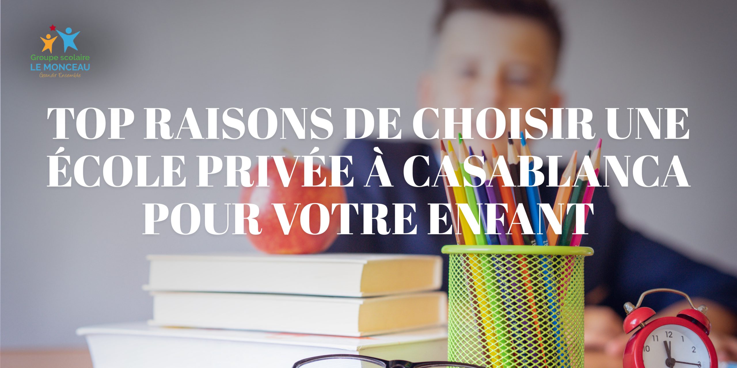 Groupe scolaire Le Monceau école privée école privée à Casablanca école privée à Ain Sebaa école privée à Bouskoura école privée à oulfa l'importance de la maternelle b6